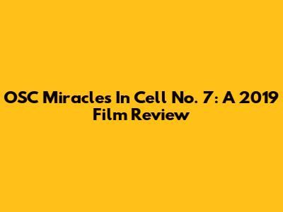 OSC Miracles In Cell No. 7: A 2019 Film Review