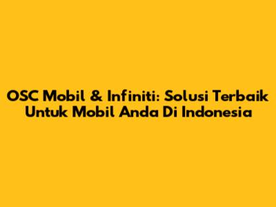 OSC Mobil & Infiniti: Solusi Terbaik Untuk Mobil Anda Di Indonesia