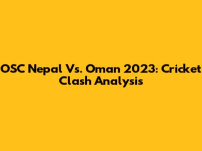 OSC Nepal Vs. Oman 2023: Cricket Clash Analysis