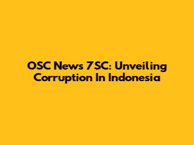 OSC News 7SC: Unveiling Corruption In Indonesia