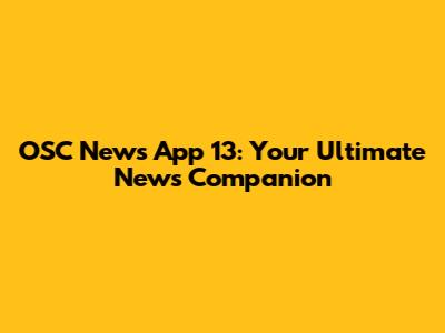 OSC News App 13: Your Ultimate News Companion
