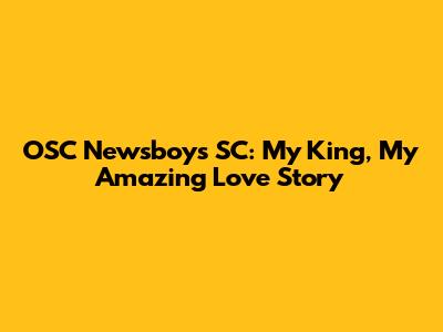 OSC Newsboys SC: My King, My Amazing Love Story
