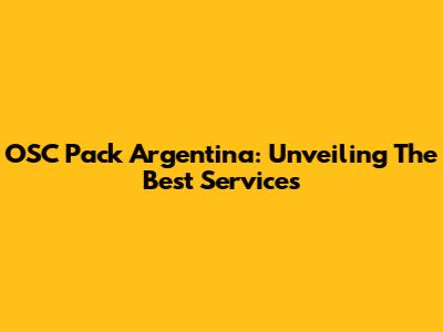 OSC Pack Argentina: Unveiling The Best Services