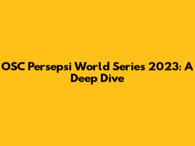 OSC Persepsi World Series 2023: A Deep Dive