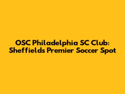 OSC Philadelphia SC Club: Sheffield's Premier Soccer Spot