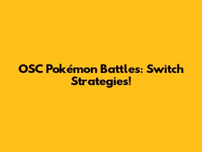 OSC Pokémon Battles: Switch Strategies!