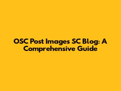 OSC Post Images SC Blog: A Comprehensive Guide