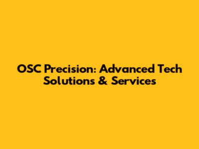 OSC Precision: Advanced Tech Solutions & Services