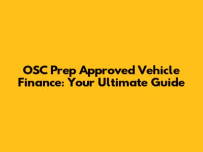 OSC Prep Approved Vehicle Finance: Your Ultimate Guide