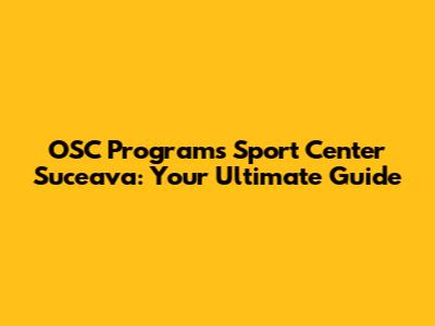 OSC Programs Sport Center Suceava: Your Ultimate Guide