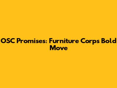 OSC Promises: Furniture Corp's Bold Move