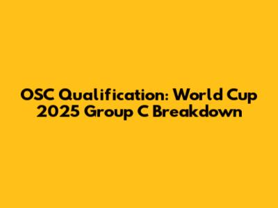OSC Qualification: World Cup 2025 Group C Breakdown