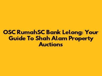 OSC RumahSC Bank Lelong: Your Guide To Shah Alam Property Auctions