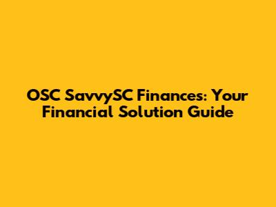 OSC SavvySC Finances: Your Financial Solution Guide