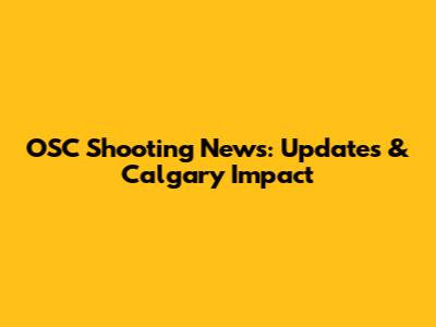 OSC Shooting News: Updates & Calgary Impact