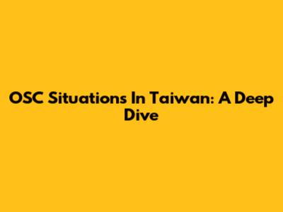OSC Situations In Taiwan: A Deep Dive