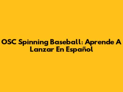 OSC Spinning Baseball: Aprende A Lanzar En Español