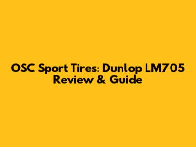 OSC Sport Tires: Dunlop LM705 Review & Guide