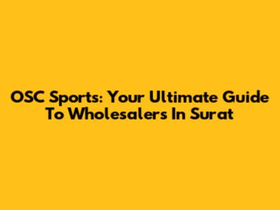 OSC Sports: Your Ultimate Guide To Wholesalers In Surat