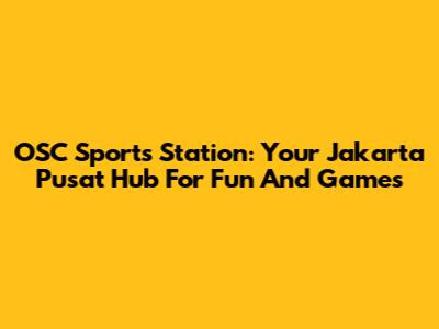 OSC Sports Station: Your Jakarta Pusat Hub For Fun And Games