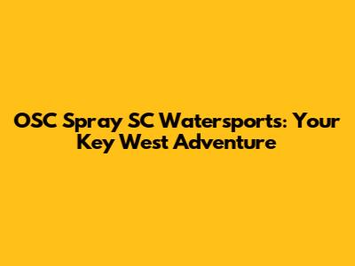 OSC Spray SC Watersports: Your Key West Adventure