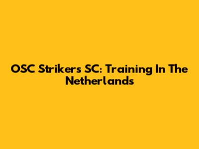 OSC Strikers SC: Training In The Netherlands