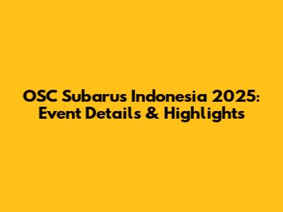 OSC Subarus Indonesia 2025: Event Details & Highlights
