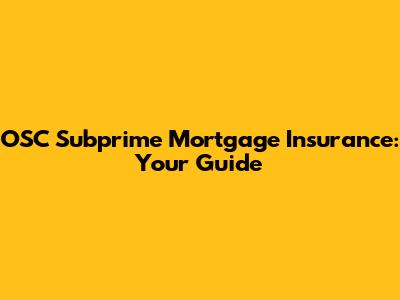 OSC Subprime Mortgage Insurance: Your Guide