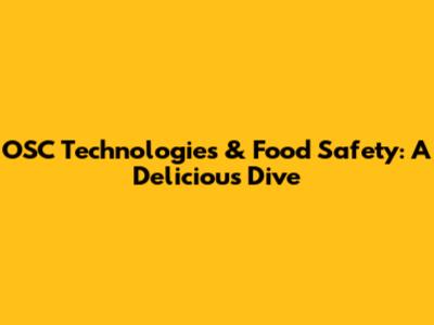 OSC Technologies & Food Safety: A Delicious Dive