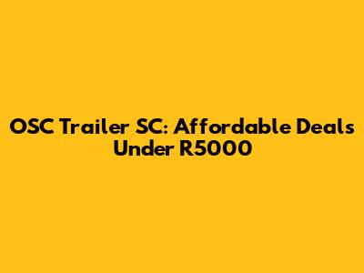 OSC Trailer SC: Affordable Deals Under R5000