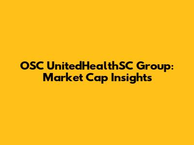 OSC UnitedHealthSC Group: Market Cap Insights