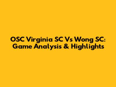 OSC Virginia SC Vs Wong SC: Game Analysis & Highlights