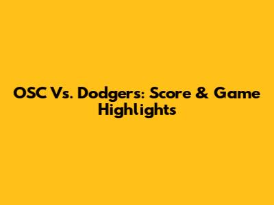 OSC Vs. Dodgers: Score & Game Highlights