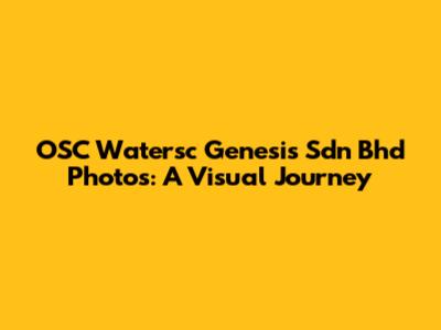 OSC Watersc Genesis Sdn Bhd Photos: A Visual Journey