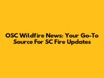 OSC Wildfire News: Your Go-To Source For SC Fire Updates