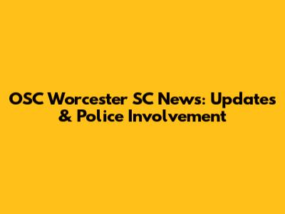OSC Worcester SC News: Updates & Police Involvement