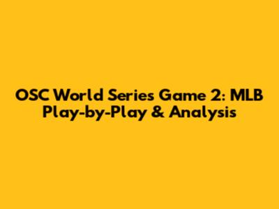 OSC World Series Game 2: MLB Play-by-Play & Analysis