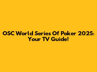 OSC World Series Of Poker 2025: Your TV Guide!