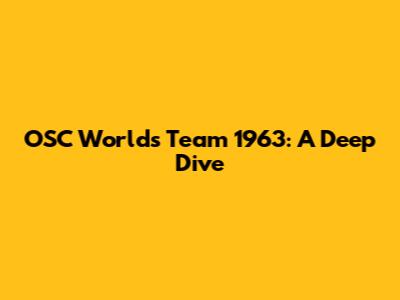 OSC Worlds Team 1963: A Deep Dive