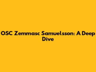 OSC Zemmasc Samuelsson: A Deep Dive