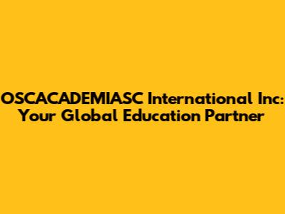 OSCACADEMIASC International Inc: Your Global Education Partner