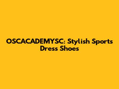 OSCACADEMYSC: Stylish Sports Dress Shoes