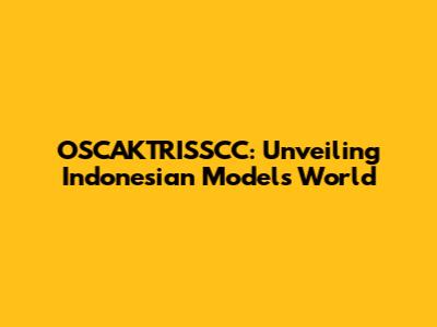 OSCAKTRISSCC: Unveiling Indonesian Models' World