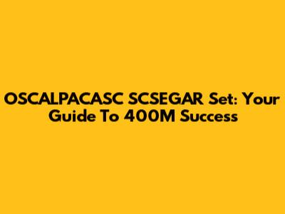 OSCALPACASC SCSEGAR Set: Your Guide To 400M Success