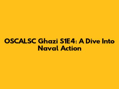 OSCALSC Ghazi S1E4: A Dive Into Naval Action