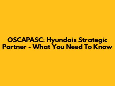 OSCAPASC: Hyundai's Strategic Partner - What You Need To Know