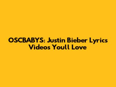 OSCBABYS: Justin Bieber Lyrics Videos You'll Love