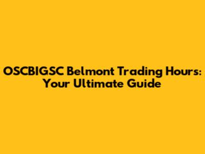 OSCBIGSC Belmont Trading Hours: Your Ultimate Guide