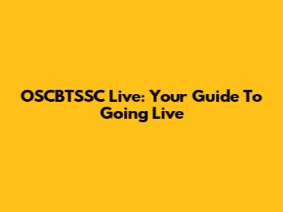 OSCBTSSC Live: Your Guide To Going Live