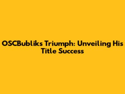 OSCBublik's Triumph: Unveiling His Title Success